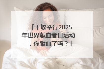 十堰举行2025年世界献血者日活动，你献血了吗？